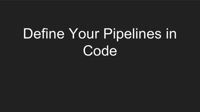 Define Your Pipelines in
Code
