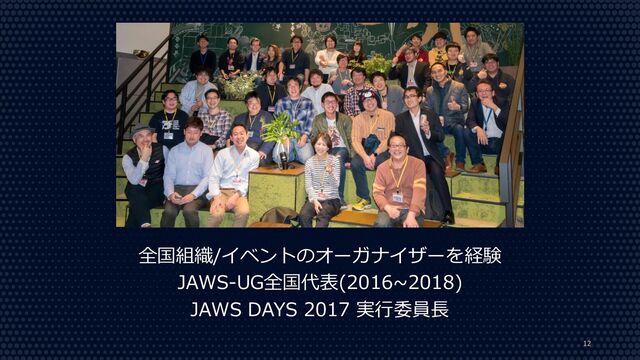 12
全国組織/イベントのオーガナイザーを経験
JAWS-UG全国代表(2016~2018)
JAWS DAYS 2017 実⾏委員⻑
