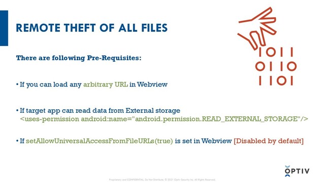 REMOTE THEFT OF ALL FILES
There are following Pre-Requisites:
• If you can load any arbitrary URL in Webview
• If target app can read data from External storage

• If setAllowUniversalAccessFromFileURLs(true) is set in Webview [Disabled by default]
