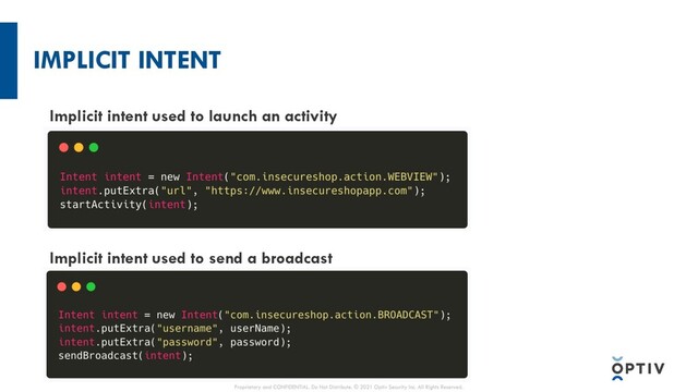IMPLICIT INTENT
Intent
Explicit Implicit
Implicit intent used to send a broadcast
Implicit intent used to launch an activity
