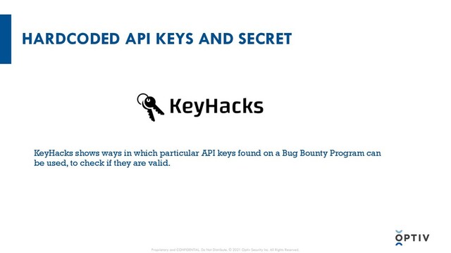 HARDCODED API KEYS AND SECRET
KeyHacks shows ways in which particular API keys found on a Bug Bounty Program can
be used, to check if they are valid.
