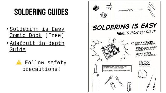 SOLDERING GUIDES
‣Soldering is Easy
Comic Book (Free)
‣Adafruit in-depth
Guide
⚠
Follow safety
precautions!
