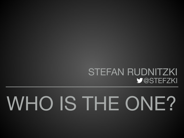 WHO IS THE ONE?
STEFAN RUDNITZKI 

@STEFZKI
