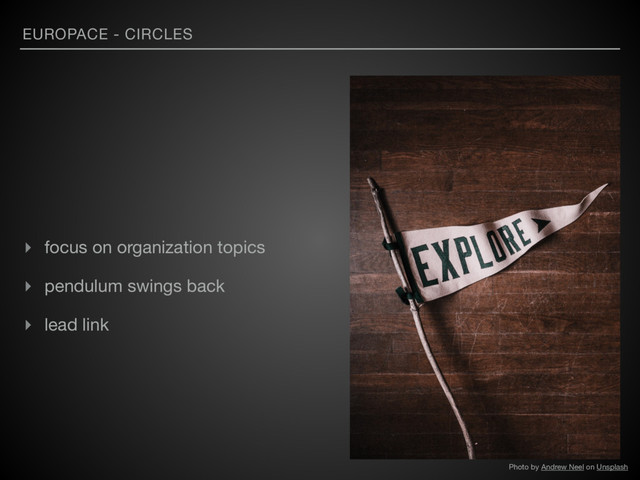 EUROPACE - CIRCLES
▸ focus on organization topics

▸ pendulum swings back

▸ lead link
Photo by Andrew Neel on Unsplash
