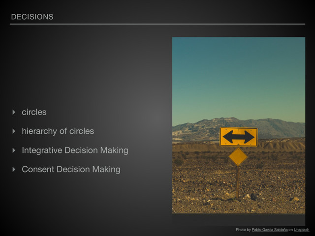 DECISIONS
▸ circles

▸ hierarchy of circles

▸ Integrative Decision Making

▸ Consent Decision Making
Photo by Pablo Garcia Saldaña on Unsplash
