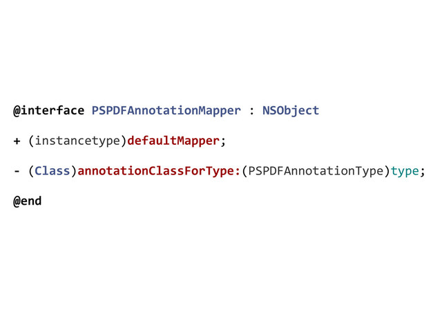 @interface	  PSPDFAnnotationMapper	  :	  NSObject
	  
+	  (instancetype)defaultMapper;
	  
-­‐	  (Class)annotationClassForType:(PSPDFAnnotationType)type;
	  
@end
