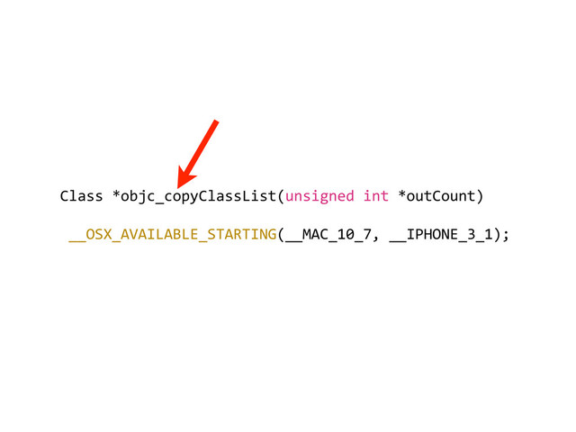 Class	  *objc_copyClassList(unsigned	  int	  *outCount)
	  __OSX_AVAILABLE_STARTING(__MAC_10_7,	  __IPHONE_3_1);
