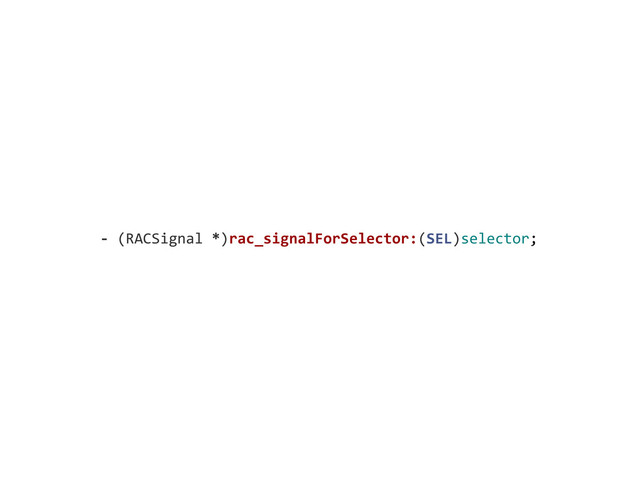 -­‐	  (RACSignal	  *)rac_signalForSelector:(SEL)selector;
