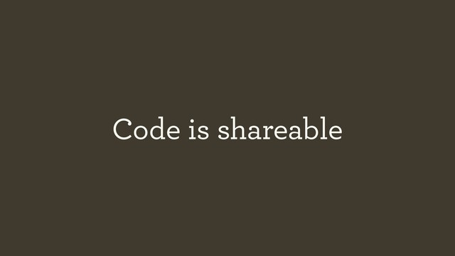 Code is shareable
