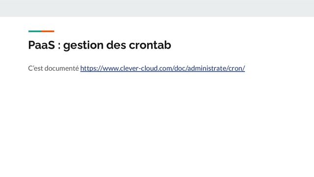 PaaS : gestion des crontab
C’est documenté https://www.clever-cloud.com/doc/administrate/cron/
