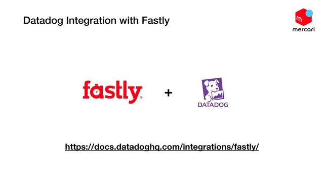 Datadog Integration with Fastly
+
https://docs.datadoghq.com/integrations/fastly/
