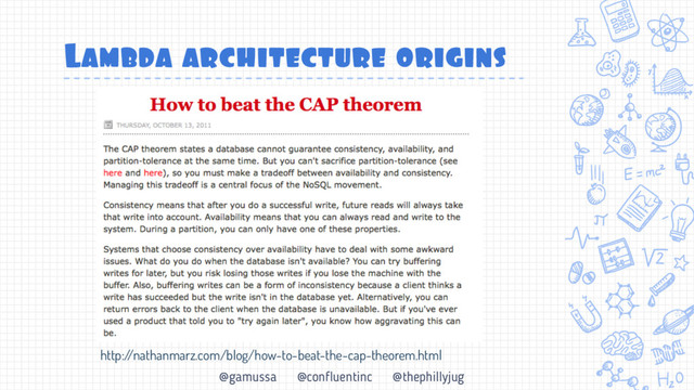 @gamussa @confluentinc @thephillyjug
Lambda architecture origins
http:/
/nathanmarz.com/blog/how-to-beat-the-cap-theorem.html
