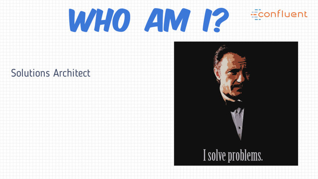 Solutions Architect
Who am I?
