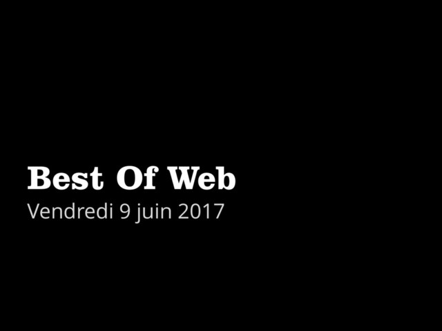 Best Of Web
Vendredi 9 juin 2017
