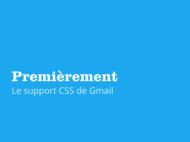 Premièrement
Le support CSS de Gmail
