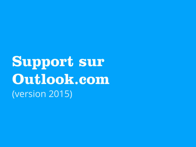 Support sur
Outlook.com
(version 2015)
