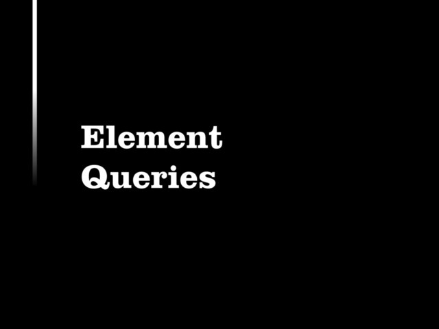 Element
Queries
