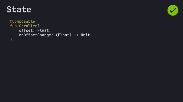 @Composable
fun Scroller(
offset: ,
onOffsetChange: (Float) -> Unit,
)
State
Float
