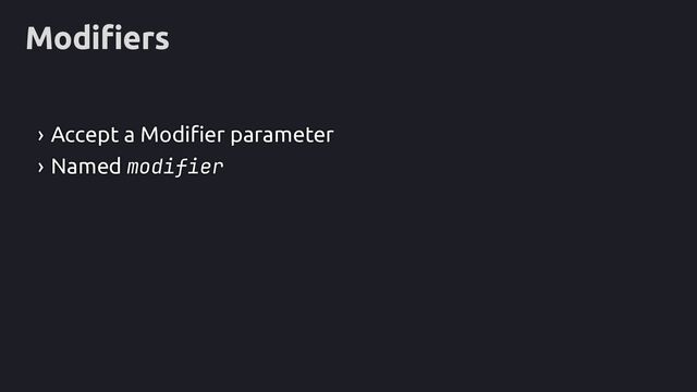 Modifiers
› Accept a Modifier parameter
› Named modifier

