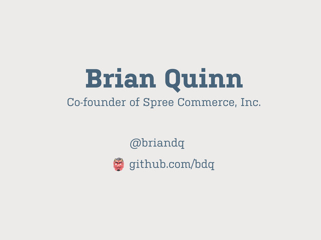 Brian Quinn
Co-founder of Spree Commerce, Inc.
@briandq
github.com/bdq
