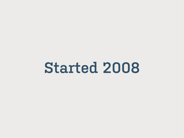 Started 2008
