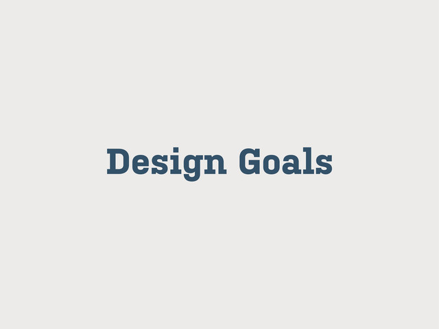 Design Goals
