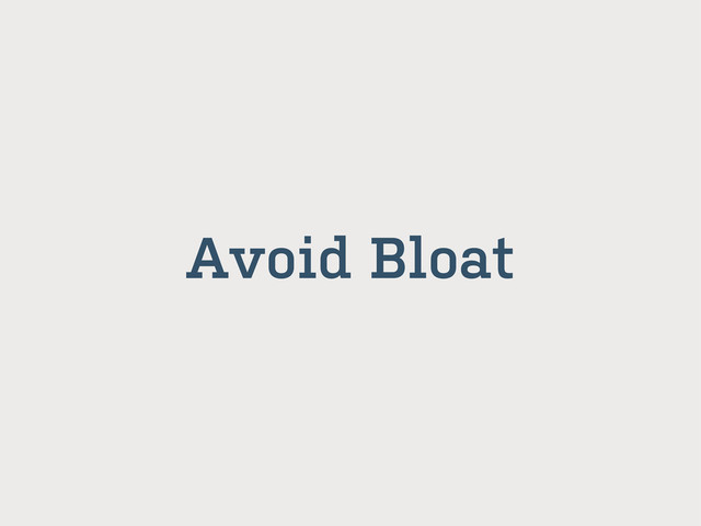 Avoid Bloat
