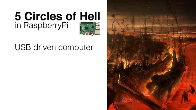 5 Circles of Hell
in RaspberryPi
USB driven computer
