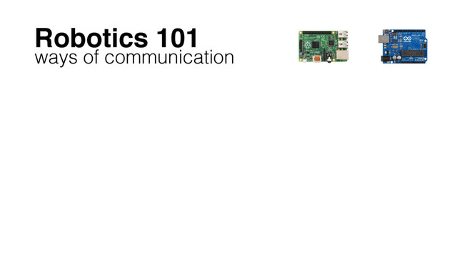 Robotics 101
ways of communication
