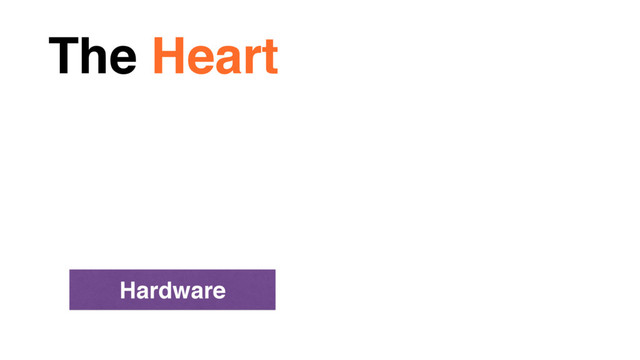 The Heart
Hardware
