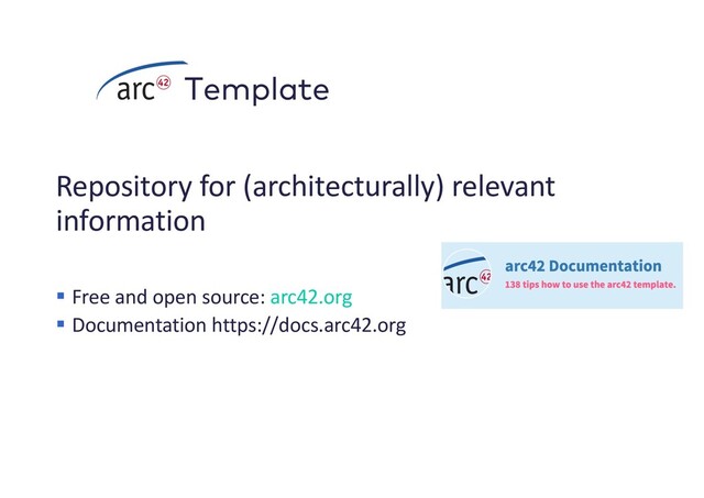 Template
Repository for (architecturally) relevant
information
§ Free and open source: arc42.org
§ Documentation https://docs.arc42.org
