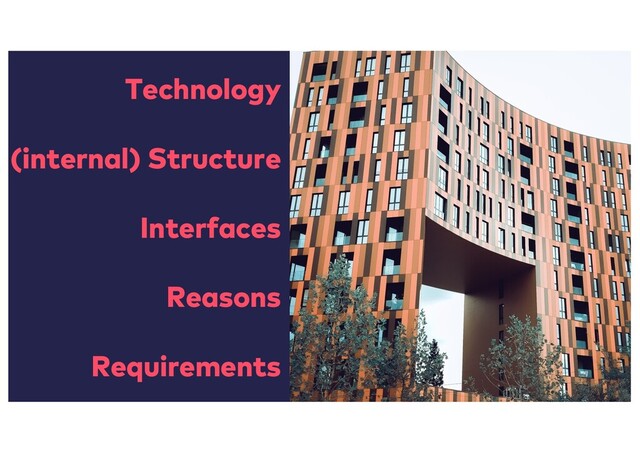 Technology
(internal) Structure
Interfaces
Reasons
Requirements
