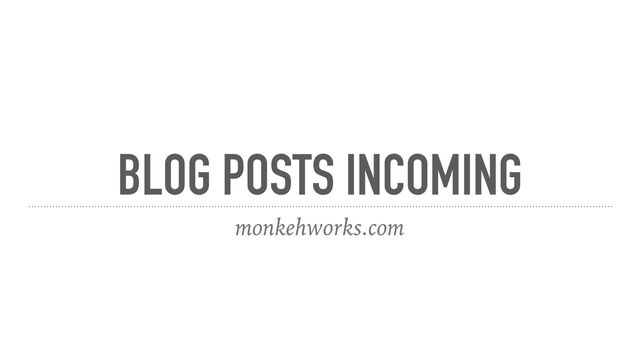 BLOG POSTS INCOMING
monkehworks.com

