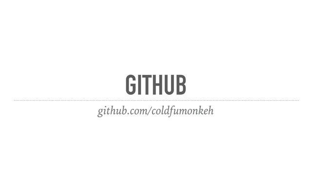 GITHUB
github.com/coldfumonkeh
