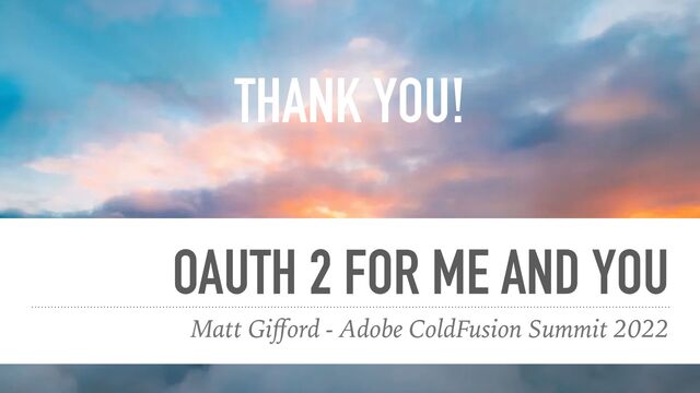 OAUTH 2 FOR ME AND YOU
Matt Gi
ff
ord - Adobe ColdFusion Summit 2022
THANK YOU!
