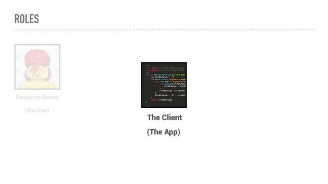 ROLES
Resource Owner
(The User)
The Client
(The App)
