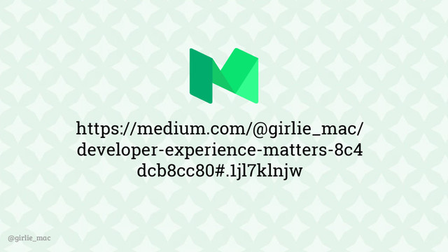 @girlie_mac
https://medium.com/@girlie_mac/
developer-experience-matters-8c4
dcb8cc80#.1jl7klnjw
