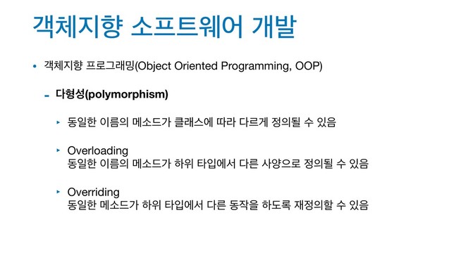 ё୓૑ೱ ࣗ೐౟ਝয ѐߊ
• ё୓૑ೱ ೐۽Ӓې߁(Object Oriented Programming, OOP)

- ׮ഋࢿ(polymorphism)
‣ زੌೠ ੉ܴ੄ ݫࣗ٘о ௿ېझী ٮۄ ׮ܰѱ ੿੄ؼ ࣻ ੓਺

‣ Overloading 
زੌೠ ੉ܴ੄ ݫࣗ٘о ೞਤ ఋੑীࢲ ׮ܲ ࢎনਵ۽ ੿੄ؼ ࣻ ੓਺

‣ Overriding 
زੌೠ ݫࣗ٘о ೞਤ ఋੑীࢲ ׮ܲ ز੘ਸ ೞب۾ ੤੿੄ೡ ࣻ ੓਺
