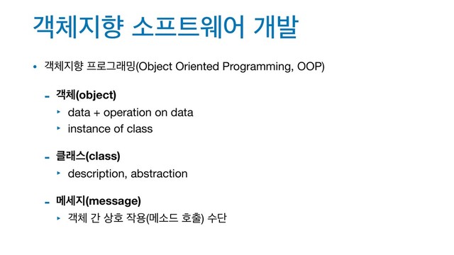 ё୓૑ೱ ࣗ೐౟ਝয ѐߊ
• ё୓૑ೱ ೐۽Ӓې߁(Object Oriented Programming, OOP)

- ё୓(object)
‣ data + operation on data

‣ instance of class

- ௿ېझ(class)
‣ description, abstraction

- ݫࣁ૑(message)
‣ ё୓ р ࢚ഐ ੘ਊ(ݫࣗ٘ ഐ୹) ࣻױ
