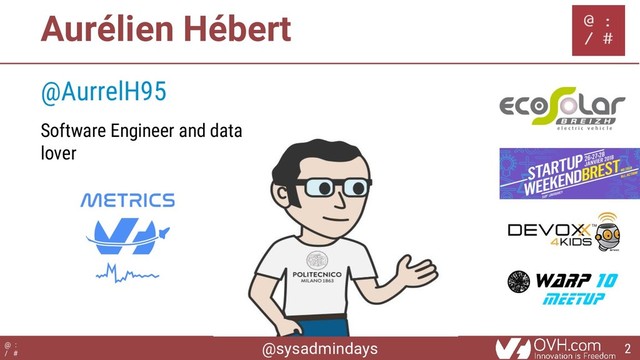 @sysadmindays
@ :
/ #
Aurélien Hébert
@AurrelH95
Software Engineer and data
lover
2
