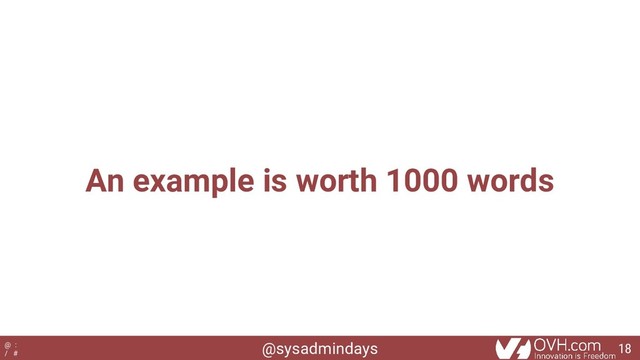 @sysadmindays
@ :
/ #
An example is worth 1000 words
18
