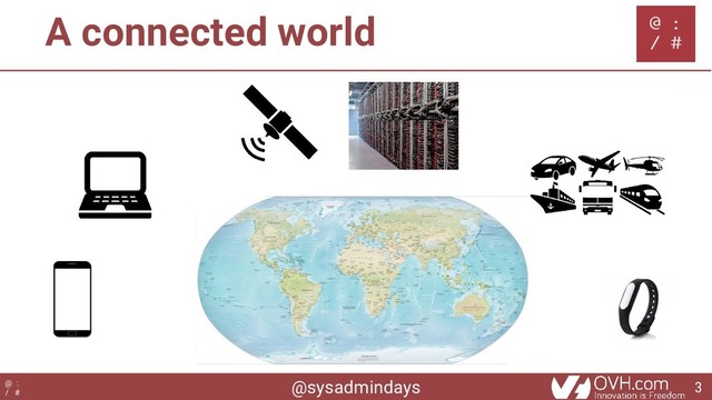 @sysadmindays
@ :
/ #
A connected world
3
