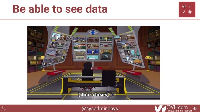 @sysadmindays
@ :
/ #
Be able to see data
45
