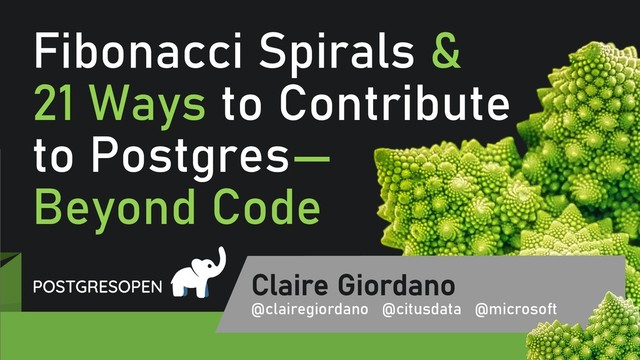 @clairegiordan
o
Fibonacci Spirals &
21 Ways to Contribute
to Postgres—
Beyond Code
Claire Giordano
@clairegiordano @citusdata @microsoft
