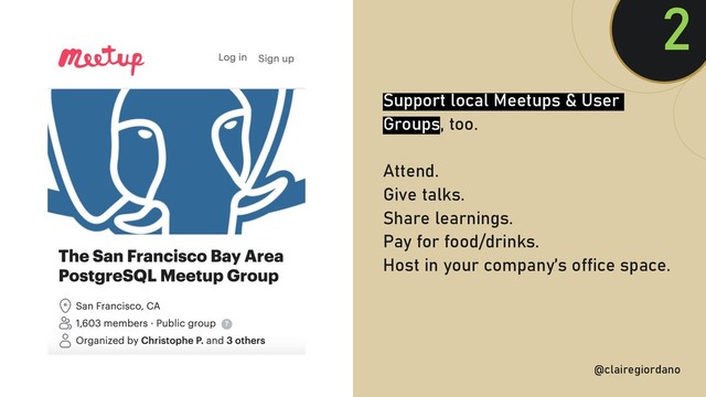 @clairegiordan
o
Support local Meetups & User
Groups, too.
Attend.
Give talks.
Share learnings.
Pay for food/drinks.
Host in your company’s office space.
@clairegiordano
2
