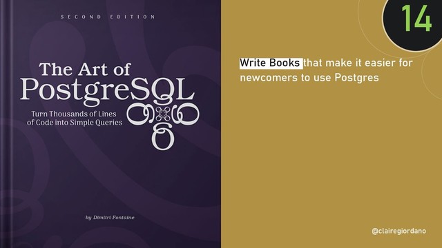 @clairegiordan
o
Write Books that make it easier for
newcomers to use Postgres
14
@clairegiordano
