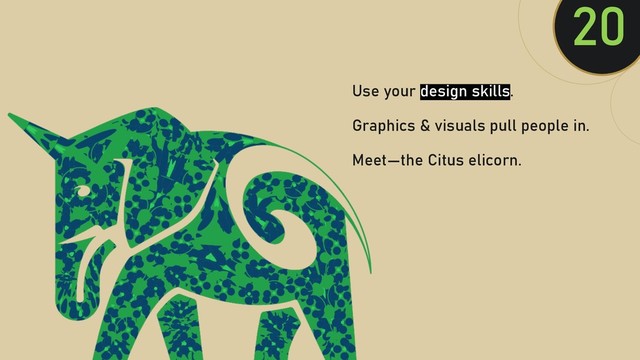 @clairegiordan
o
20
Use your design skills.
Graphics & visuals pull people in.
Meet—the Citus elicorn.
