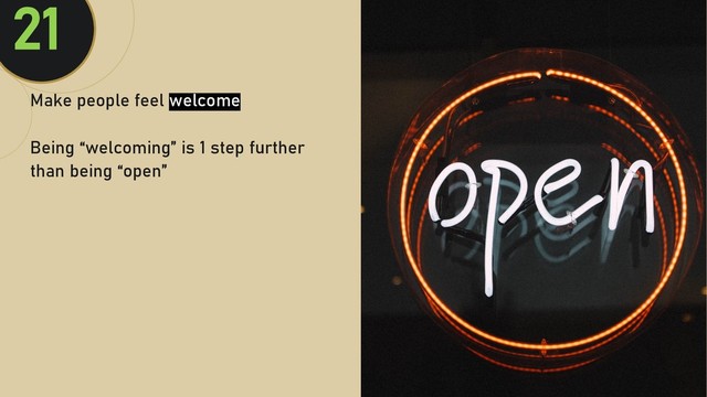 @clairegiordan
o
Make people feel welcome
Being “welcoming” is 1 step further
than being “open”
21
