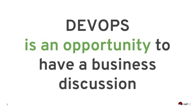 9
DEVOPS
is an opportunity to
have a business
discussion
