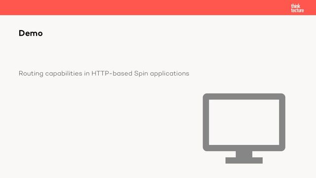 Routing capabilities in HTTP-based Spin applications
Demo
